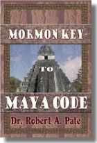 Mormon Key to Maya Code, by Robert A. Pate, PhD.